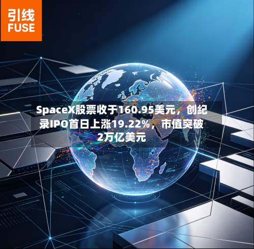 SpaceX股票收于160.95美元，创纪录IPO首日上涨19.22%，市值突破2万亿美元-第2张图片