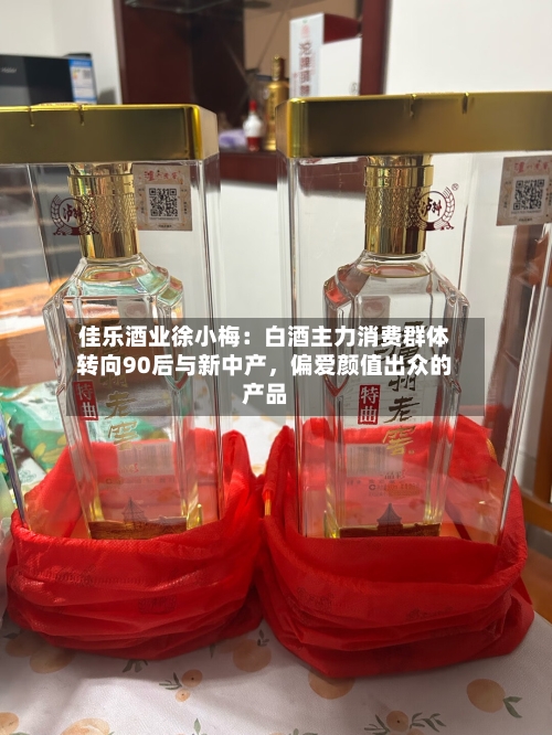 佳乐酒业徐小梅：白酒主力消费群体转向90后与新中产，偏爱颜值出众的产品-第2张图片