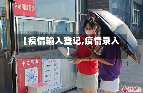 【疫情输入登记,疫情录入】-第2张图片