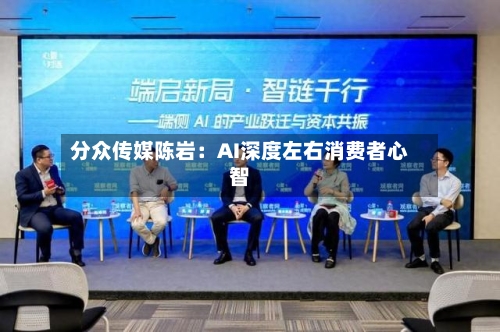 分众传媒陈岩：AI深度左右消费者心智-第3张图片