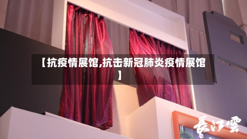 【抗疫情展馆,抗击新冠肺炎疫情展馆】-第2张图片