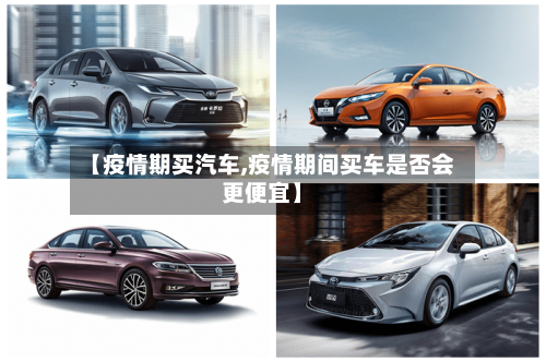 【疫情期买汽车,疫情期间买车是否会更便宜】