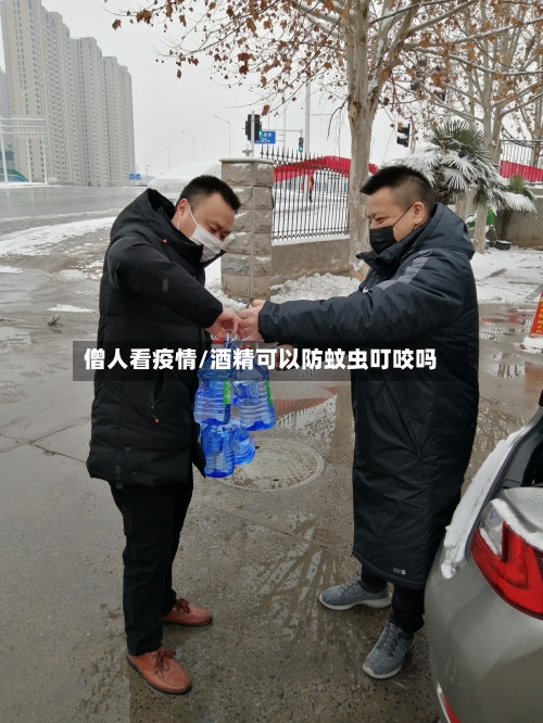 僧人看疫情/酒精可以防蚊虫叮咬吗