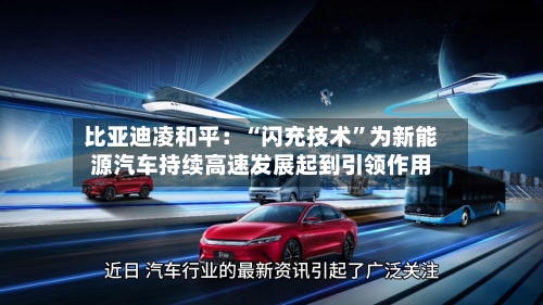 比亚迪凌和平：“闪充技术	”为新能源汽车持续高速发展起到引领作用-第2张图片