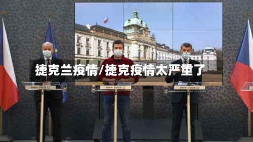 捷克兰疫情/捷克疫情太严重了-第3张图片
