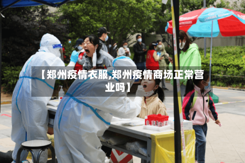 【郑州疫情衣服,郑州疫情商场正常营业吗】