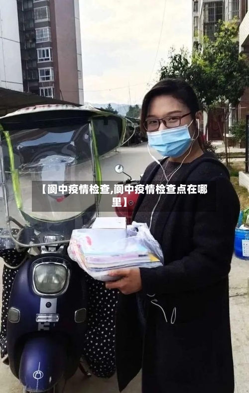 【阆中疫情检查,阆中疫情检查点在哪里】-第2张图片
