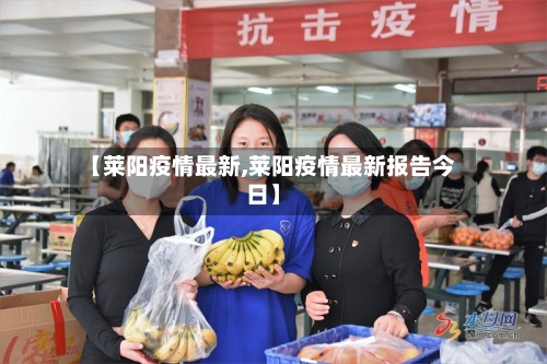 【莱阳疫情最新,莱阳疫情最新报告今日】