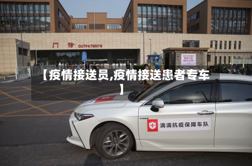 【疫情接送员,疫情接送患者专车】