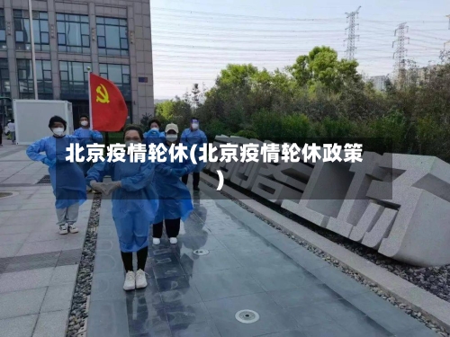 北京疫情轮休(北京疫情轮休政策)-第2张图片