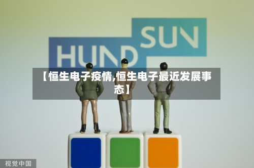 【恒生电子疫情,恒生电子最近发展事态】