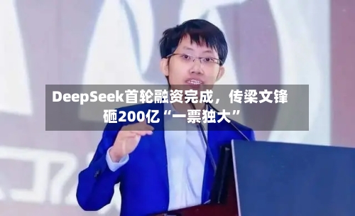 DeepSeek首轮融资完成，传梁文锋砸200亿“一票独大”-第3张图片