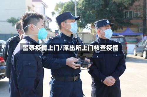 警察疫情上门/派出所上门核查疫情-第2张图片