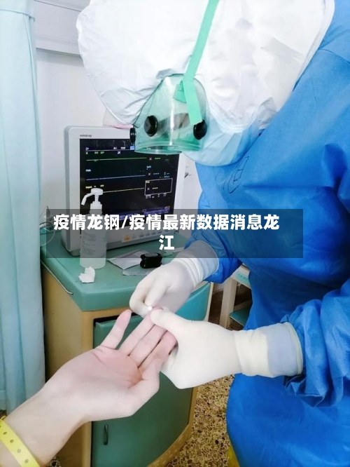 疫情龙钢/疫情最新数据消息龙江