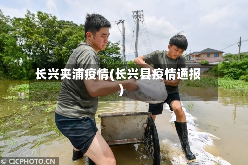 长兴夹浦疫情(长兴县疫情通报)