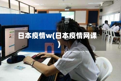 日本疫情w(日本疫情网课)-第2张图片