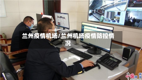 兰州疫情机场/兰州机场疫情防控情况-第3张图片
