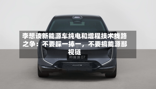 李想谈新能源车纯电和增程技术线路之争：不要踩一捧一，不要搞能源鄙视链-第2张图片