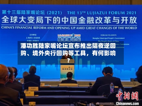 潘功胜陆家嘴论坛宣布推出隔夜逆回购、境外央行回购等工具，有何影响？-第2张图片