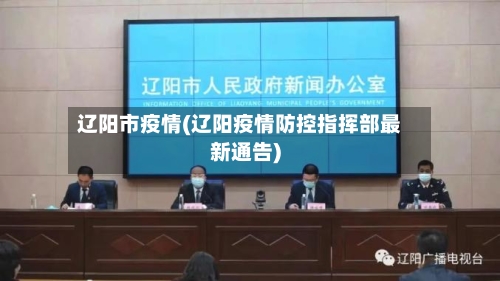 辽阳市疫情(辽阳疫情防控指挥部最新通告)-第2张图片