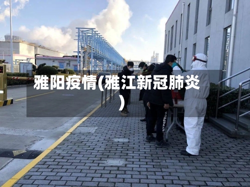 雅阳疫情(雅江新冠肺炎)