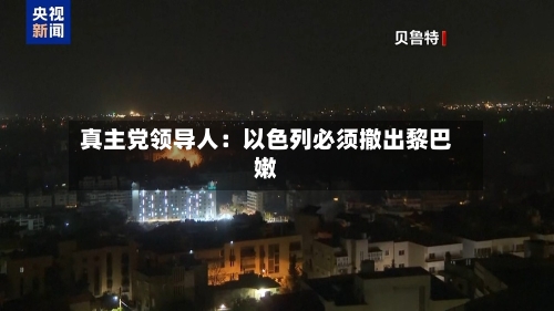 真主党领导人：以色列必须撤出黎巴嫩-第2张图片
