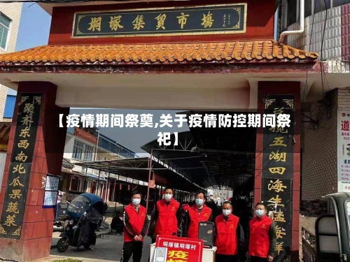 【疫情期间祭奠,关于疫情防控期间祭祀】-第3张图片