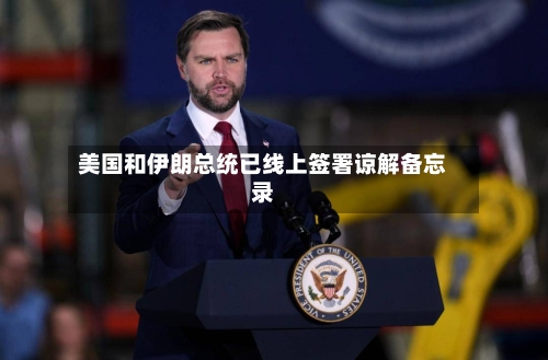 美国和伊朗总统已线上签署谅解备忘录-第2张图片