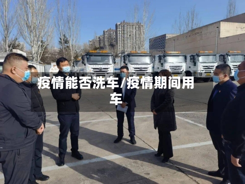 疫情能否洗车/疫情期间用车-第3张图片