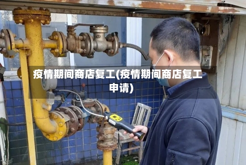 疫情期间商店复工(疫情期间商店复工申请)-第2张图片