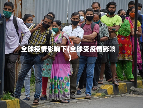 全球疫情影响下(全球受疫情影响)-第2张图片