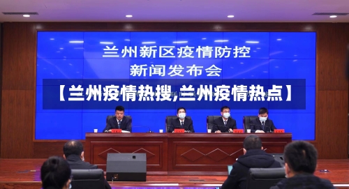 【兰州疫情热搜,兰州疫情热点】-第2张图片