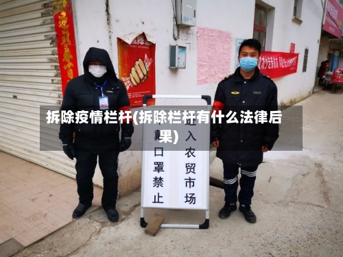 拆除疫情栏杆(拆除栏杆有什么法律后果)