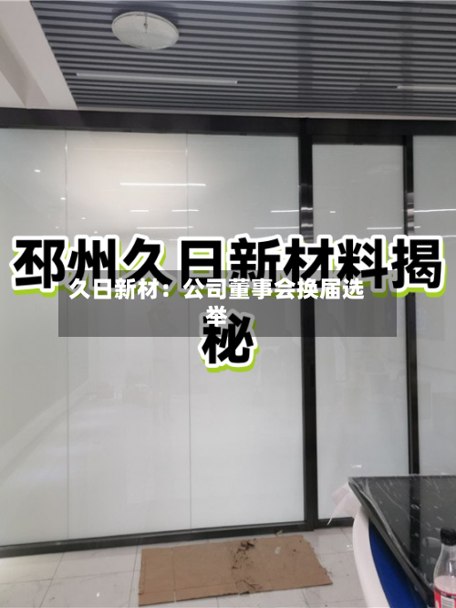 久日新材：公司董事会换届选举