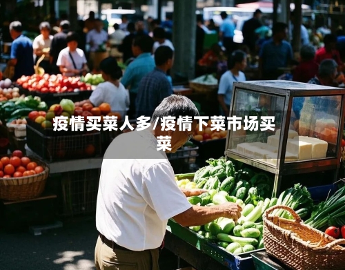 疫情买菜人多/疫情下菜市场买菜-第1张图片