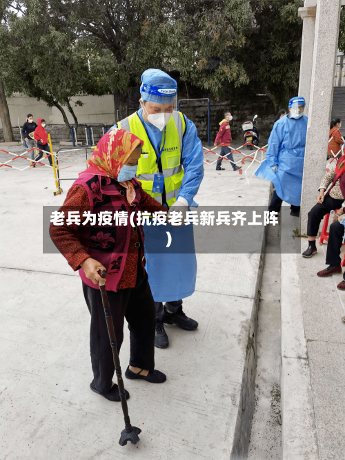 老兵为疫情(抗疫老兵新兵齐上阵)-第3张图片
