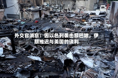 外交官消息：因以色列袭击黎巴嫩，伊朗推迟与美国的谈判-第2张图片