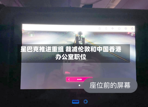 星巴克推进重组 裁减伦敦和中国香港办公室职位