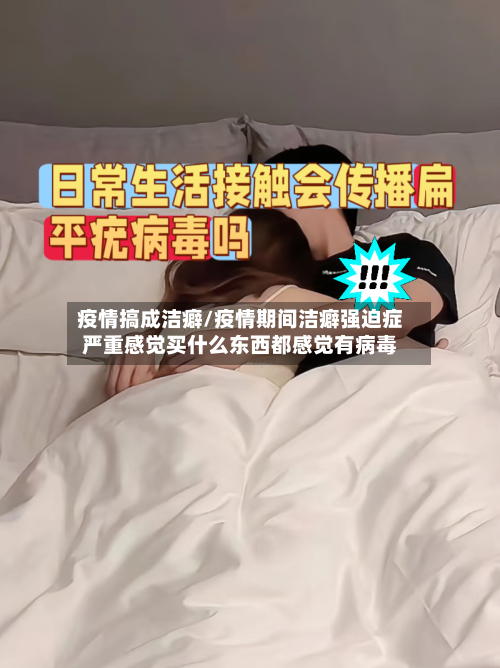 疫情搞成洁癖/疫情期间洁癖强迫症严重感觉买什么东西都感觉有病毒