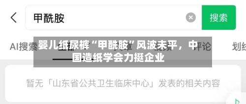 婴儿纸尿裤“甲酰胺”风波未平，中国造纸学会力挺企业
