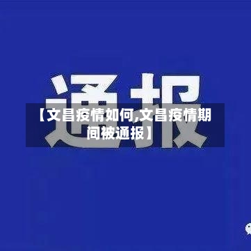 【文昌疫情如何,文昌疫情期间被通报】