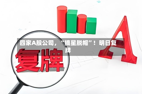 四家A股公司	，“摘星脱帽”！明日复牌-第2张图片