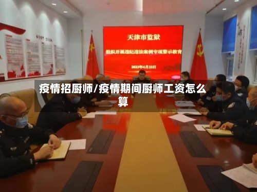 疫情招厨师/疫情期间厨师工资怎么算