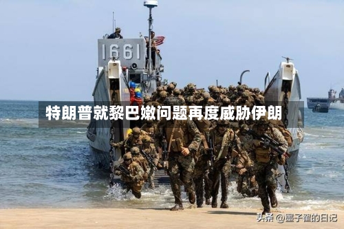 特朗普就黎巴嫩问题再度威胁伊朗