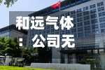 和远气体：公司无逾期对外担保