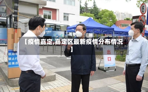 【疫情嘉定,嘉定区最新疫情分布情况】