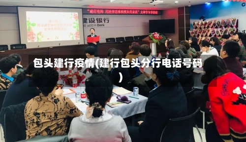 包头建行疫情(建行包头分行电话号码)-第2张图片