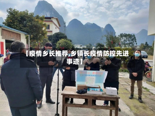 【疫情乡长推荐,乡镇长疫情防控先进事迹】-第3张图片
