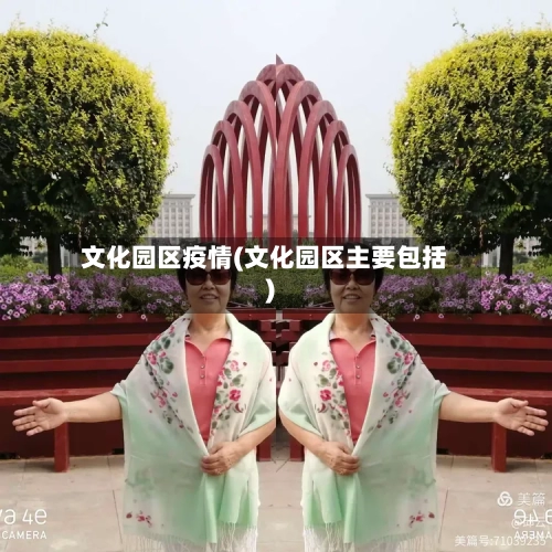 文化园区疫情(文化园区主要包括)