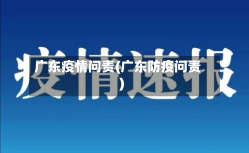 广东疫情问责(广东防疫问责)
